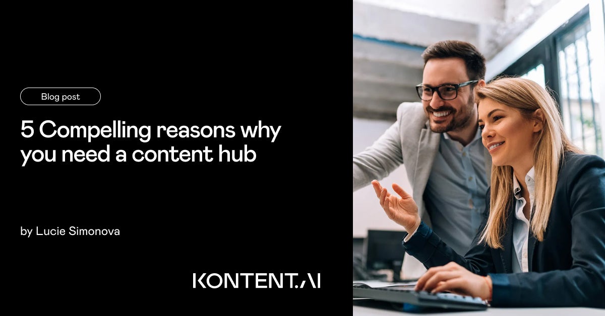 5 compelling reasons why you need a content hub | Kontent.ai